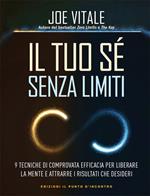 Il tuo sé senza limiti. 9 tecniche di comprovata efficacia per liberare la mente e attrarre i risultati che vuoi