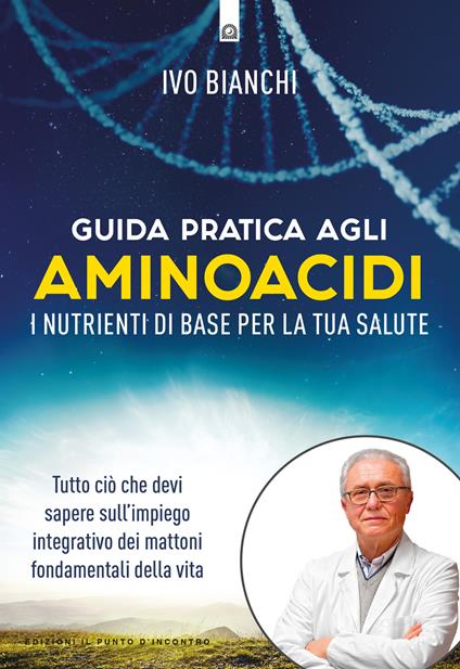Guida pratica agli aminoacidi. I nutrienti di base per la tua salute - Ivo Bianchi - copertina