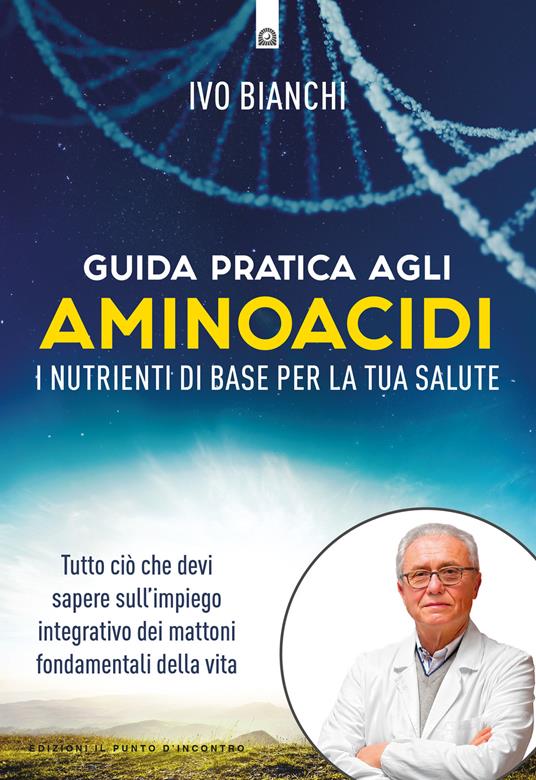 Guida pratica agli aminoacidi. I nutrienti di base per la tua salute - Ivo Bianchi - copertina