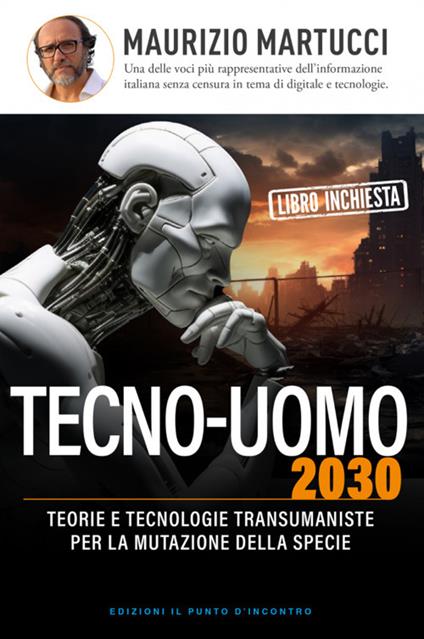 Tecno-uomo 2030. Teorie e tecnologie transumaniste per la mutazione della specie - Maurizio Martucci - copertina