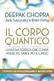 Il corpo quantico. La nuova scienza che ci farà vivere più sani e più a lungo. Sette scoperte che rivoluzioneranno il nostro futuro