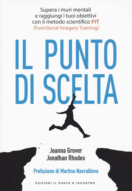 Punto di scelta. Supera le barriere mentali e raggiungi i tuoi obiettivi con il metodo scientifico FIT (Functional Imagery Training) - Joanna Grover,Jonathan Rhodes - copertina