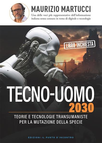 Tecno-uomo 2030. Teorie e tecnologie transumaniste per la mutazione della specie - Maurizio Martucci - ebook