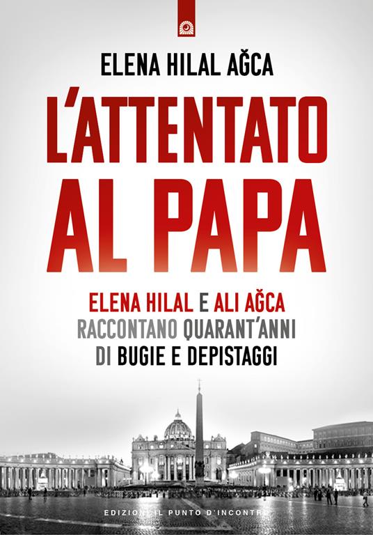 L'attentato al papa. Elena Hilal e Ali Agca raccontano quarant'anni di bugie e depistaggi - Elena Hilal Agca - copertina