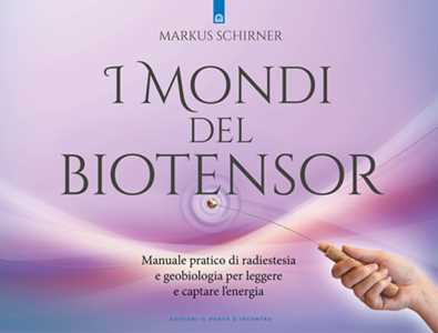 Libro I mondi del biotensor. Manuale pratico di radiestesia e geobiologia per leggere e captare l'energia Markus Schirner