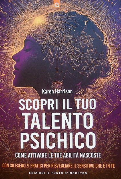 Scopri il tuo talento psichico. Come attivare le tue abilità nascoste. Con 30 esercizi pratici per risvegliare il sensitivo che è in te - Karen Harrison - copertina