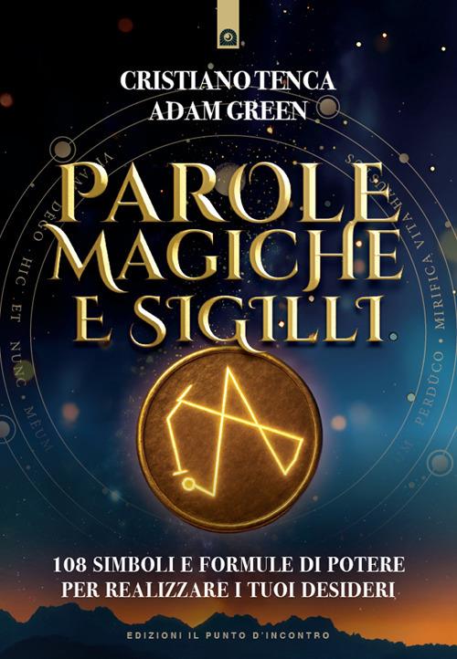 Parole magiche e sigilli. 108 simboli e formule di potere per realizzare i tuoi desideri - Adam Green,Cristiano Tenca - ebook