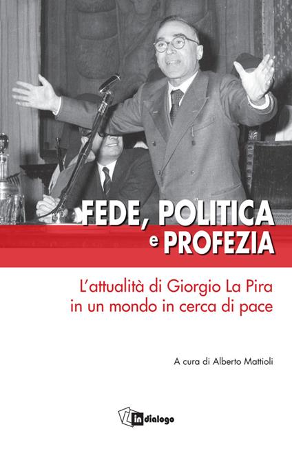 Fede, politica e profezia. L'attualità di Giorgio La Pira in un mondo in cerca di pace - copertina