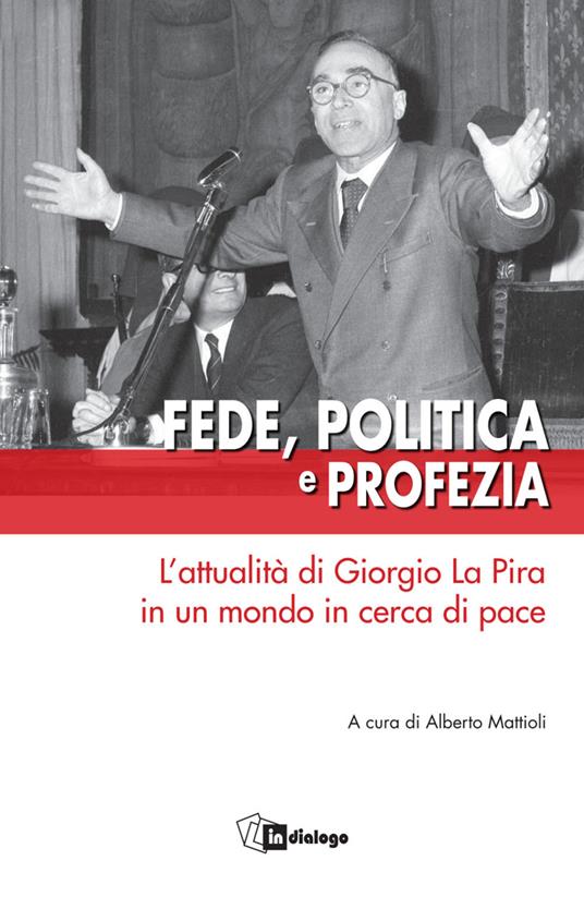 Fede, politica e profezia. L'attualità di Giorgio La Pira in un mondo in cerca di pace - copertina