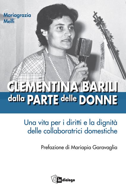 Clementina Barili dalla parte delle donne. Una vita per i diritti e la dignità delle collaboratrici domestiche - Mariagrazia Melfi - copertina