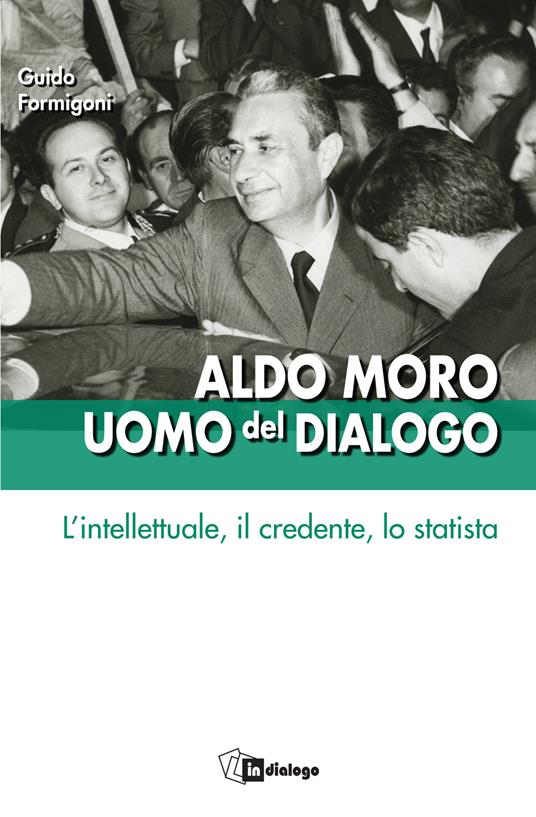 Aldo Moro uomo del dialogo. L'intellettuale, il credente, lo statista - copertina