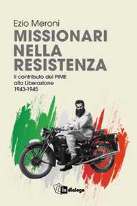 Libro Missionari nella resistenza. Il contributo del PIME alla Liberazione (1943-1945) Ezio Meroni