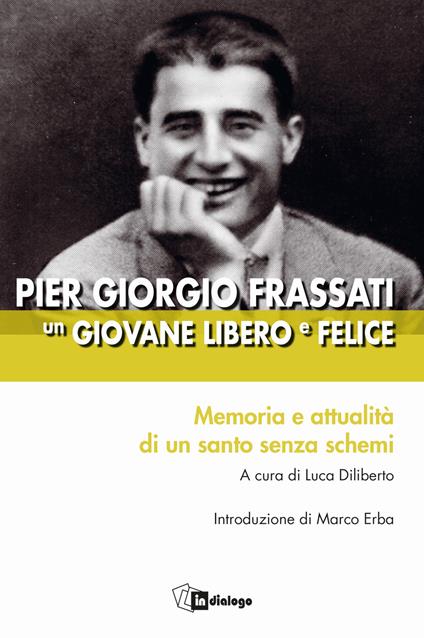 Pier Giorgio Frassati un giovane libero e felice. Memoria e attualità di un santo senza schemi - copertina