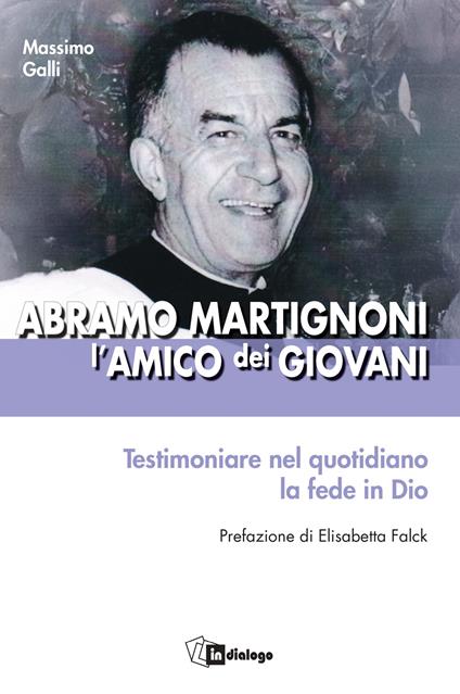 Abramo Martignoni l’amico dei giovani. Testimoniare nel quotidiano la fede in Dio - Massimo Galli - copertina