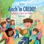 Anch'io credo! Ragazzi verso la fede. Nuova ediz.