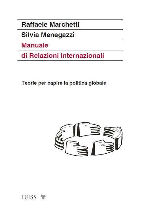 Manuale di relazioni internazionali. Teorie per capire la politica globale. Nuova ediz. - Raffaele Marchetti,Silvia Menegazzi - copertina