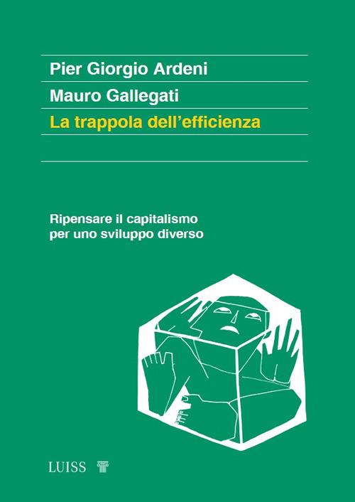 La trappola dell'efficienza. Ripensare il capitalismo per uno sviluppo diverso - Pier Giorgio Ardeni,Mauro Gallegati - copertina