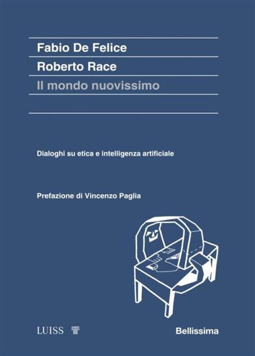 Il mondo nuovissimo. Dialoghi su etica e intelligenza artificiale - Fabio De Felice,Roberto Race - ebook