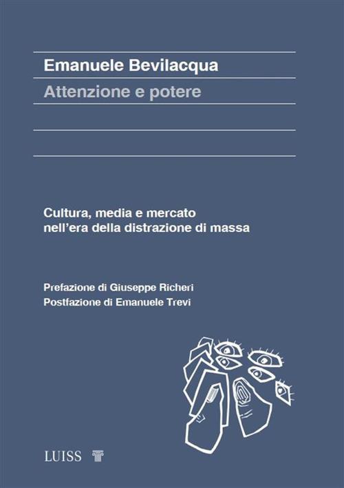 Attenzione e potere. Cultura, media e mercato nell'era della distrazione di massa - Emanuele Bevilacqua - ebook