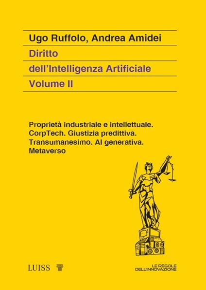 Diritto dell'intelligenza artificiale. Vol. 2: Proprietà industriale e intellettuale. CorpTech. Giustizia predittiva. Transumanesimo. AI generativa. Metaverso. - Ugo Ruffolo,Andrea Amidei - copertina