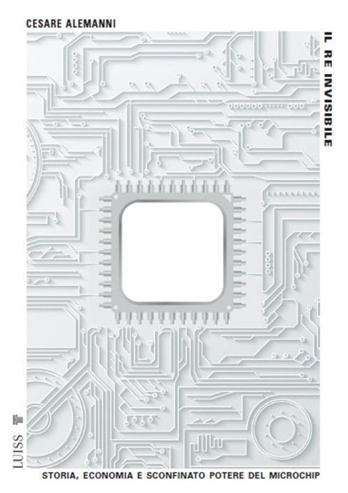 Il re invisibile. Storia, economia e sconfinato potere del microchip - Cesare Alemanni - ebook
