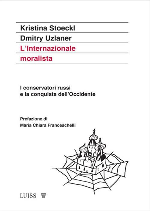 L' Internazionale moralista. I conservatori russi e la conquista dell'Occidente - Kristina Stoeckl,Dmitry Uzlaner - ebook