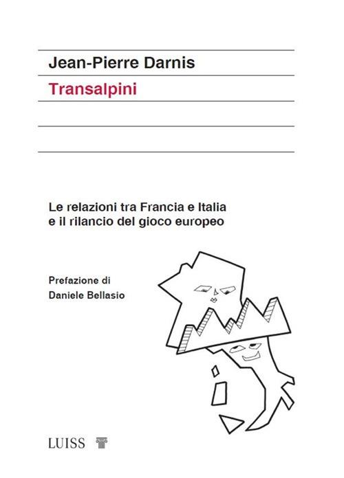 Transalpini. Le relazioni tra Francia e Italia e il rilancio del gioco europeo - Jean-Pierre Darnis,Riccardo Rinaldi - ebook