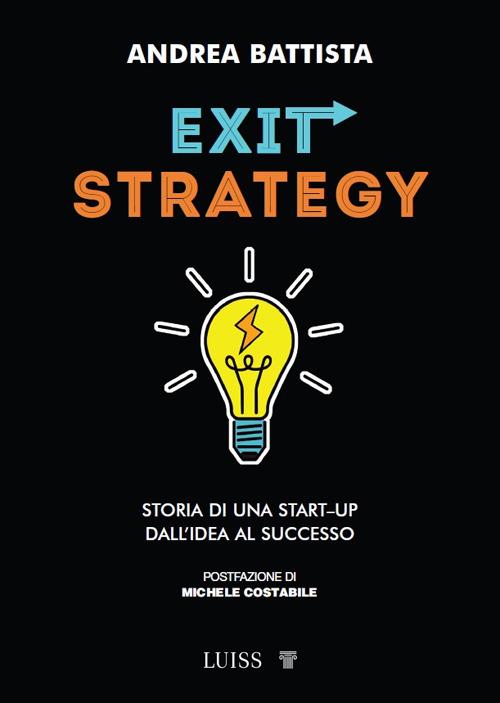 Exit-strategy. Storia di una start-up dall'idea al successo - Andrea Battista - copertina