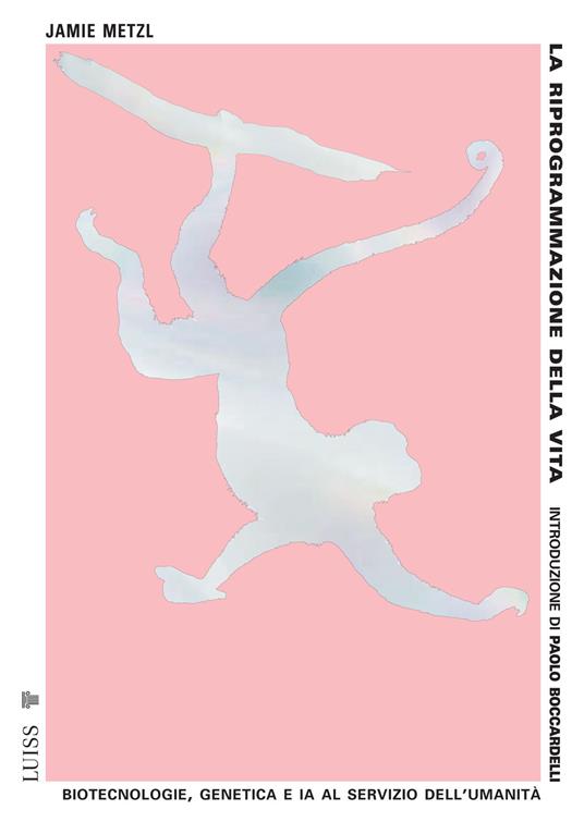 La riprogrammazione della vita. Biotecnologie, genetica e IA al servizio dell'umanità - Jamie Metzl - copertina