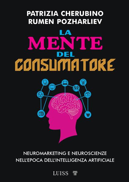La mente del consumatore. Neuromarketing e neuroscienze nell'epoca dell'intelligenza artificiale - Rumen Pozharliev,Patrizia Cherubino - copertina