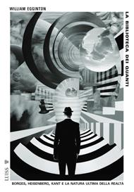 La biblioteca dei quanti. Borges, Heisenberg, Kant e la natura ultima della realtà
