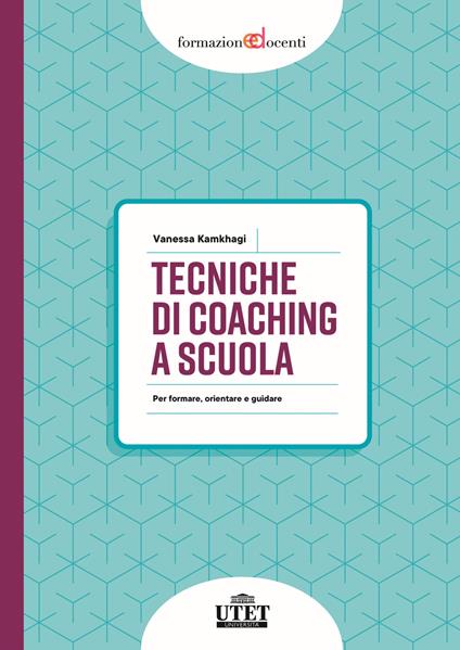 Tecniche di coaching a scuola. Per formare, orientare e guidare - Vanessa Kamkhagi - copertina