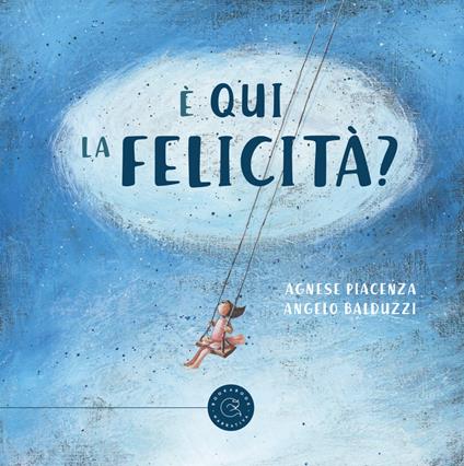 È qui la Felicità? Ediz. illustrata - Agnese Piacenza,Angelo Balduzzi - copertina