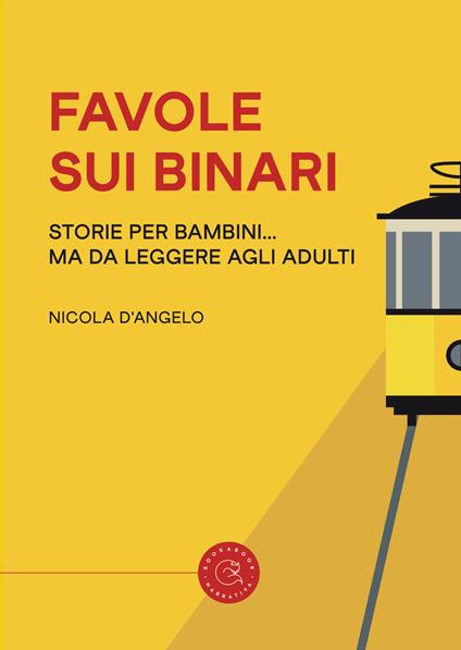 Favole sui binari. Storie per bambini... ma da leggere agli adulti - Nicola D'Angelo - copertina