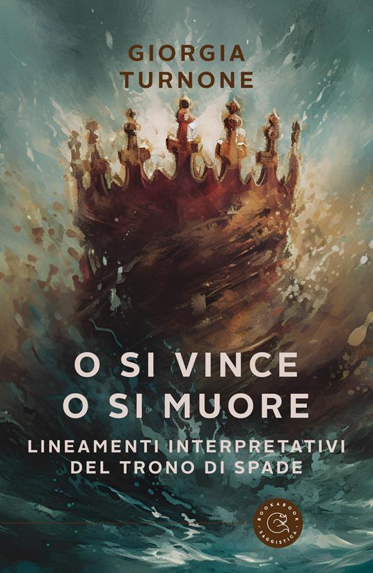 O si vince o si muore. Lineamenti interpretativi del Trono di Spade - Giorgia Turnone - copertina