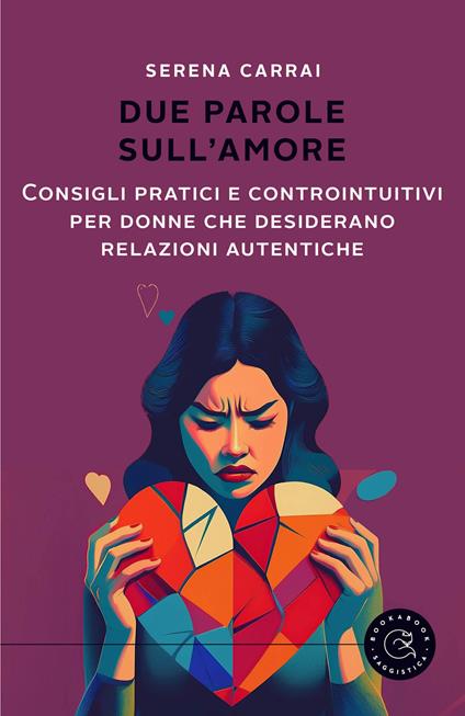 Due parole sull'amore. Consigli pratici e controintuitivi per donne che desiderano relazioni autentiche - Serena Carrai - copertina