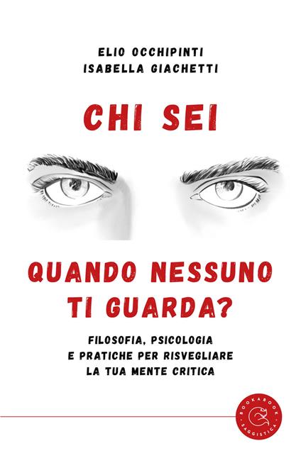 Chi sei quando nessuno ti guarda? Filosofia, psicologia e pratiche per risvegliare la tua mente critica - Elio Occhipinti,Isabella Giachetti - copertina