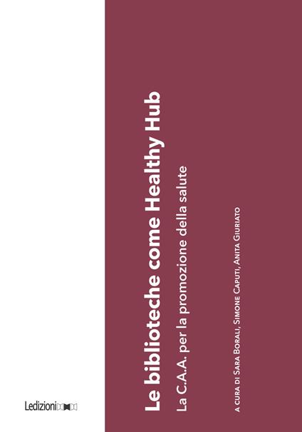 Le biblioteche come healthy hub. La C.A.A. per la promozione della salute - Sara Borali,Simone Caputi,Anita Giuriato - copertina