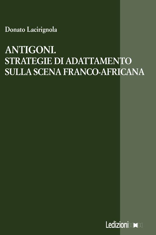 Antigoni. Strategie di adattamento sulla scena franco-africana - Donato Lacirignola - ebook