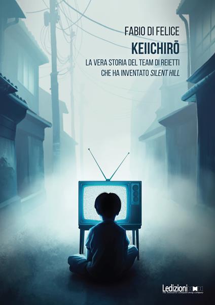 Keiichiro. La vera storia del team di reietti che ha inventato Silent Hill - Fabio Di Felice - copertina