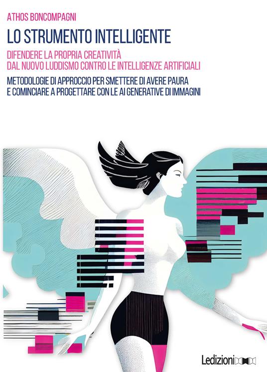 Lo strumento intelligente. Difendere la propria creatività dal nuovo luddismo contro le Intelligenze Artificiali - Athos Boncompagni - copertina