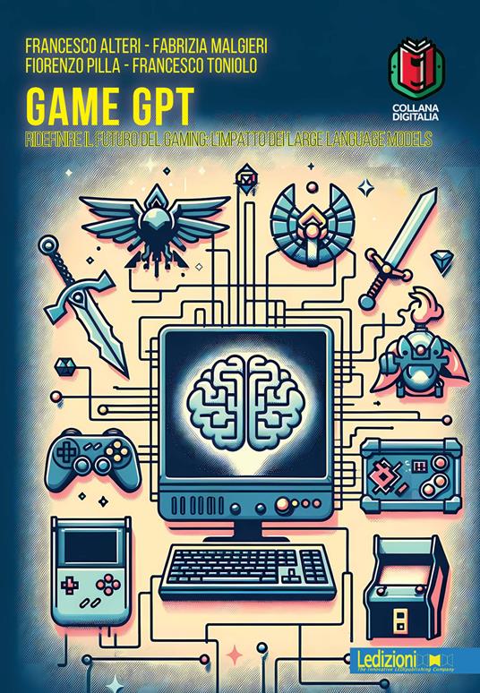 Game GPT. Ridefinire il futuro del gaming: l'impatto dei large language models - Francesco Alteri,Fabrizia Malgieri,Fiorenzo Pilla - copertina