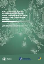 Dalla rivoluzione digitale all'intelligenza artificiale: nuove sfide per la teoria della democrazia e l'integrazione europea