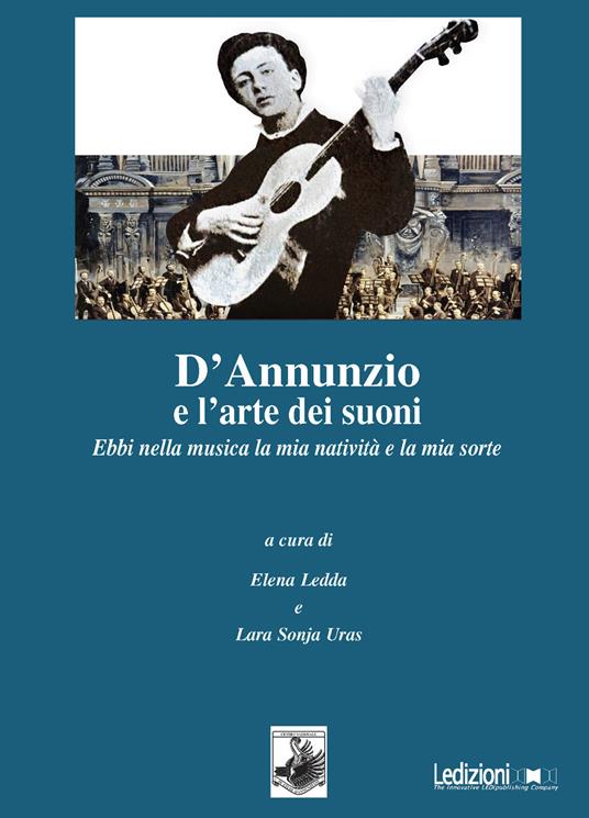 D'Annunzio e l'arte dei suoni. Ebbi nella musica la mia natività e la mia sorte - copertina