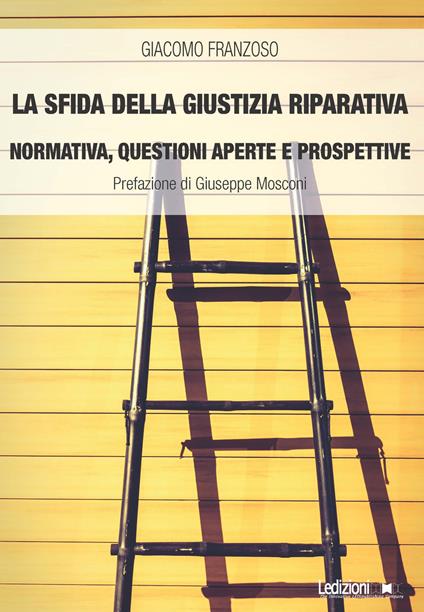 La sfida della giustizia riparativa. Normativa, questioni aperte e prospettive - Giacomo Franzoso - copertina