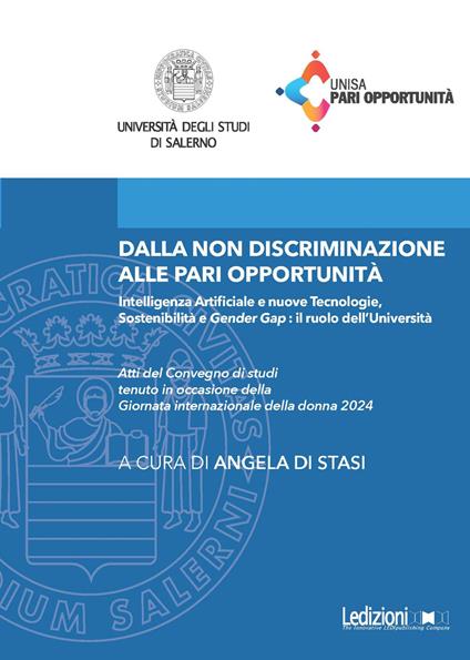 Dalla non discriminazione alle pari opportunità. Intelligenza Artificiale e nuove tecnologie, sostenibilità e «gender gap»: il ruolo dell'Università. Atti del Convegno di studi tenuto in occasione della Giornata internazionale della donna 2024 - Angela Di Stasi - ebook