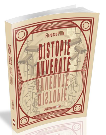 Distopie avverate. Da 1984 a Black Mirror, 10 scenari distopici divenuti realtà - Fiorenzo Pilla - copertina