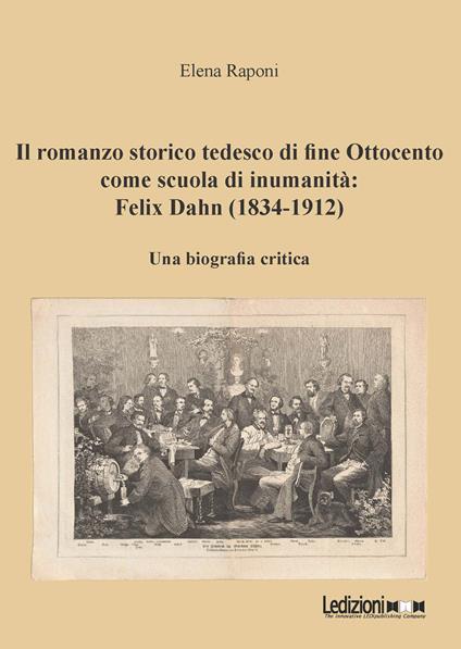 Il romanzo storico tedesco di fine Ottocento come scuola di inumanità: Felix Dahn (1834-1912). Una biografia critica - Elena Raponi - copertina