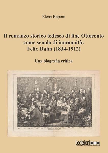Il romanzo storico tedesco di fine Ottocento come scuola di inumanità: Felix Dahn (1834-1912). Una biografia critica - Elena Raponi - ebook