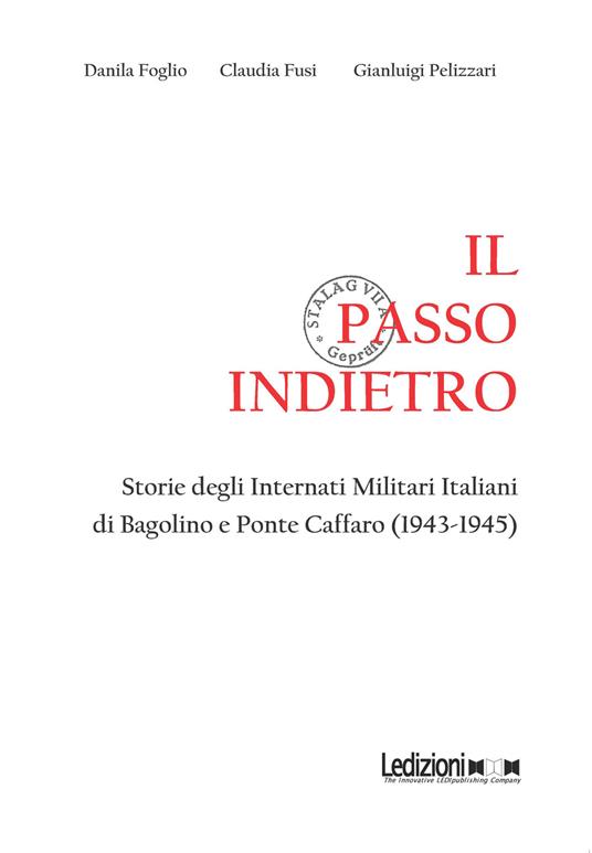Il passo indietro. Storie degli Internati Militari Italiani di Bagolino e Ponte Caffaro (1943-1945) - Danila Foglio,Claudia Fusi,Gianluigi Pelizzari - copertina